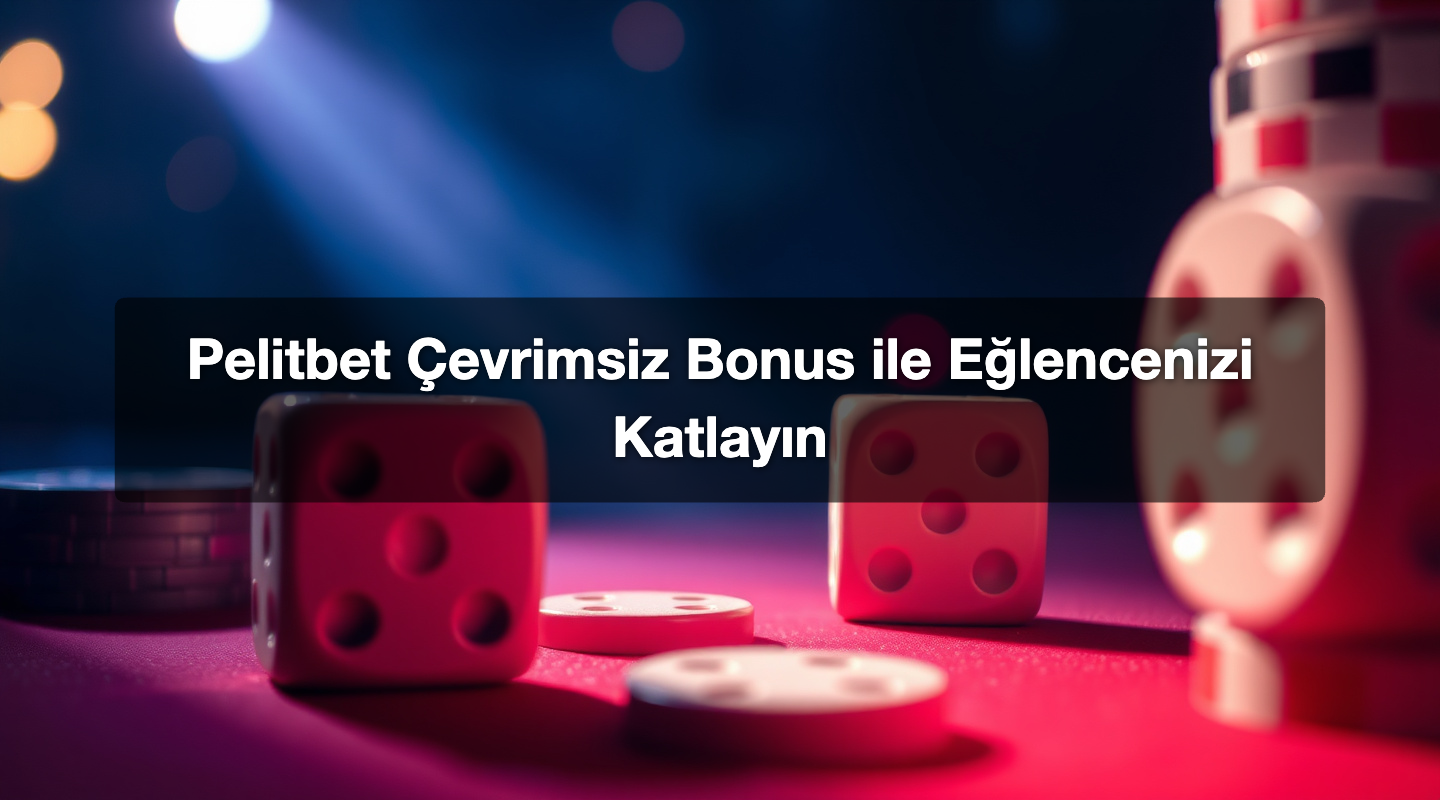 Pelitbet Çevrimsiz Bonus ile Eğlencenizi Katlayın